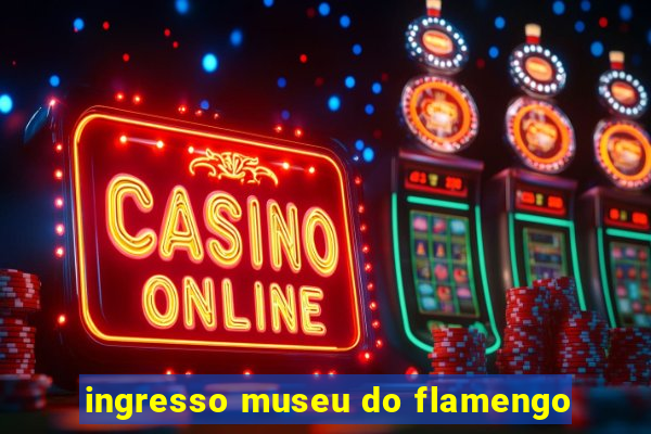ingresso museu do flamengo