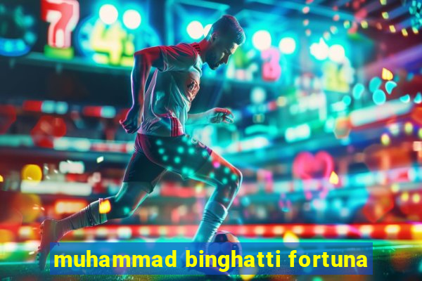 muhammad binghatti fortuna
