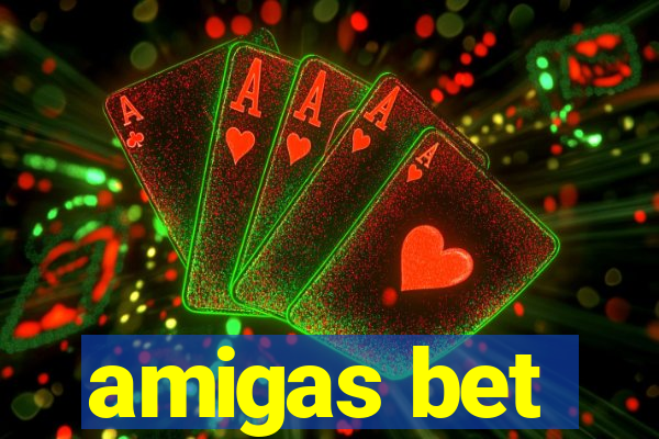 amigas bet
