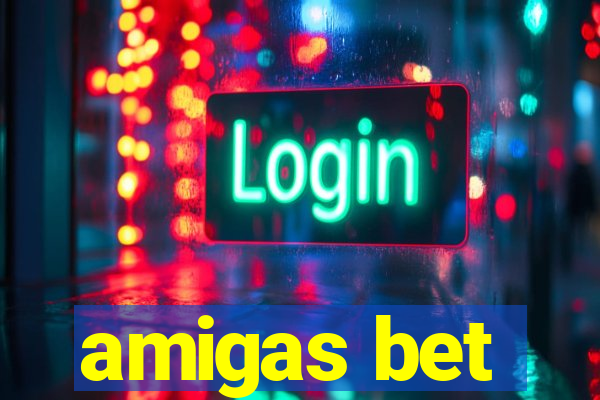 amigas bet