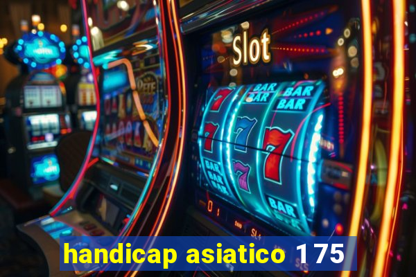 handicap asiatico 1 75