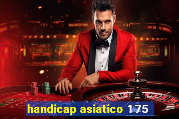 handicap asiatico 1 75