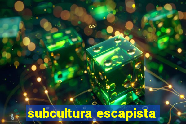 subcultura escapista