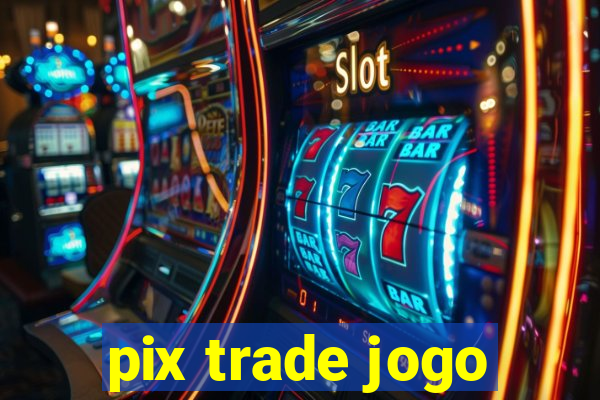 pix trade jogo