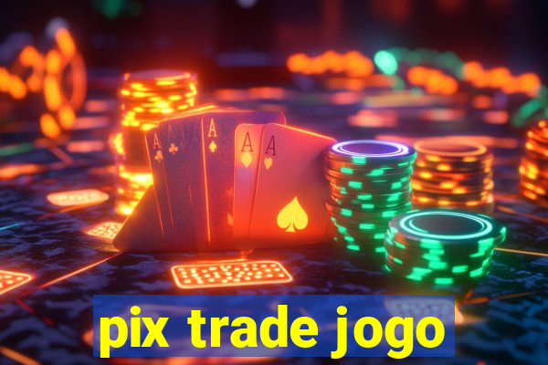 pix trade jogo