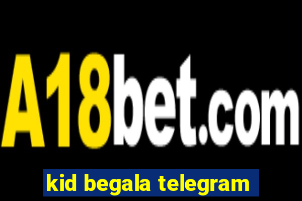 kid begala telegram