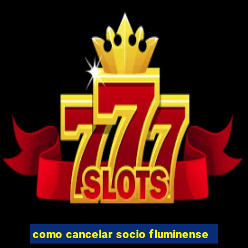 como cancelar socio fluminense