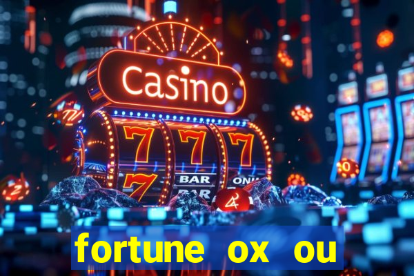 fortune ox ou fortune tiger