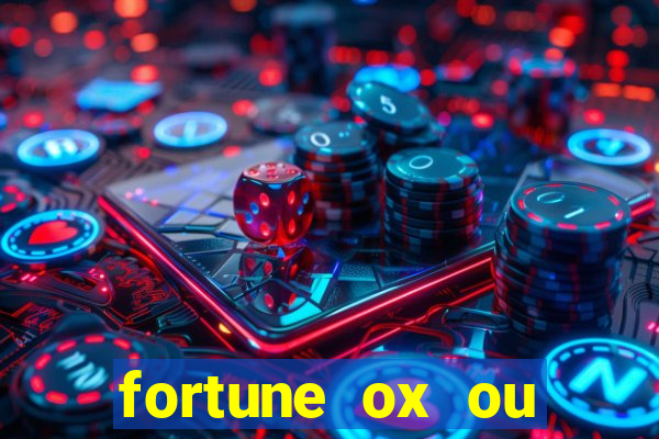fortune ox ou fortune tiger