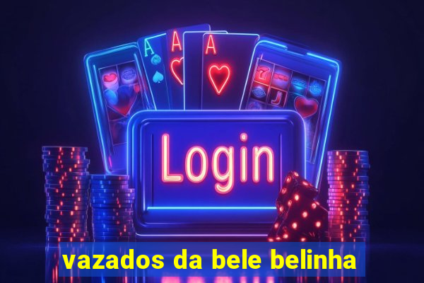 vazados da bele belinha