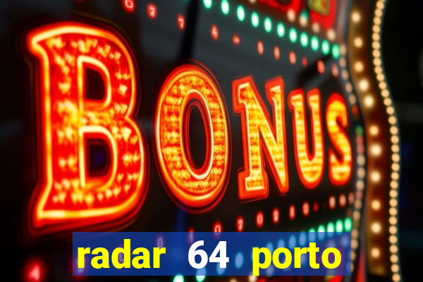 radar 64 porto seguro hoje