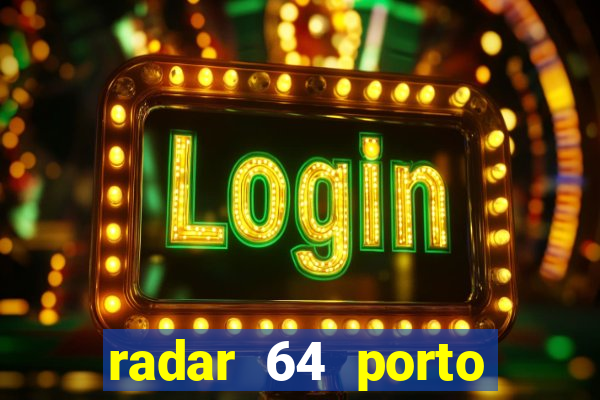 radar 64 porto seguro hoje