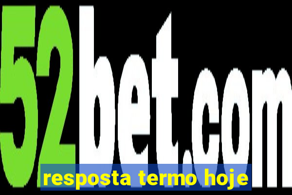 resposta termo hoje
