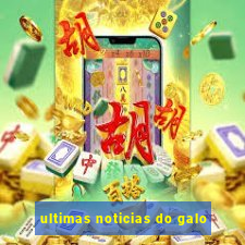 ultimas noticias do galo