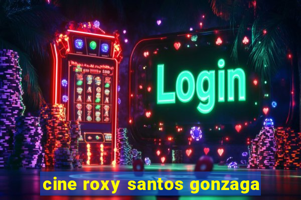 cine roxy santos gonzaga