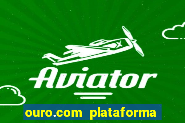 ouro.com plataforma de jogos