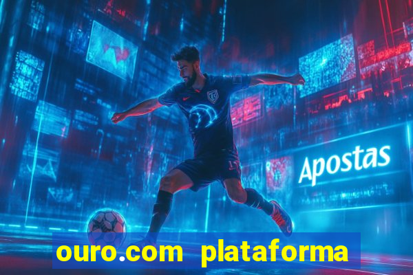 ouro.com plataforma de jogos