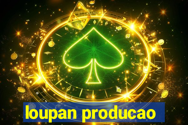 loupan producao