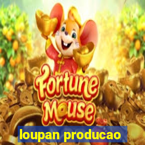 loupan producao