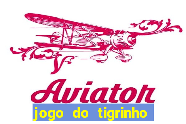 jogo do tigrinho ganha dinheiro de verdade