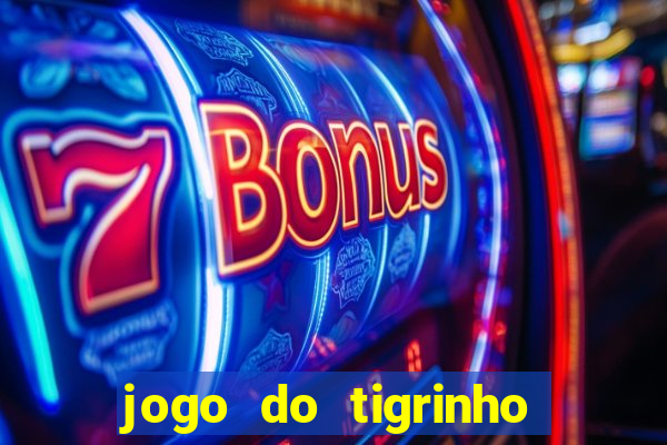 jogo do tigrinho ganha dinheiro de verdade