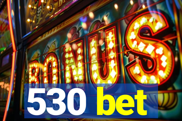 530 bet