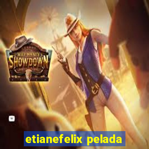etianefelix pelada