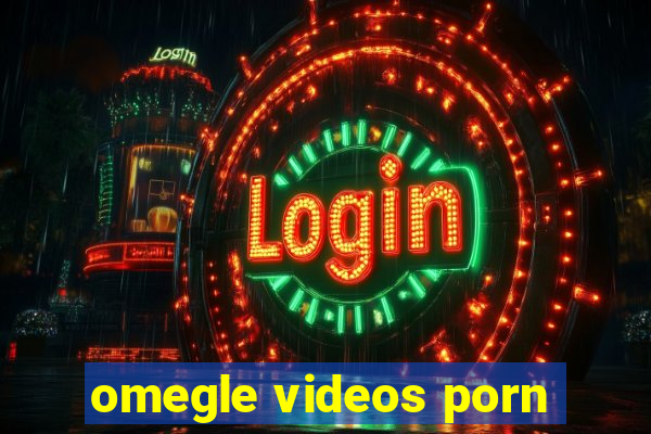 omegle videos porn