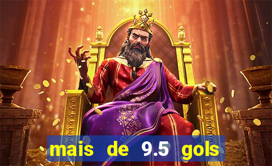 mais de 9.5 gols o que significa