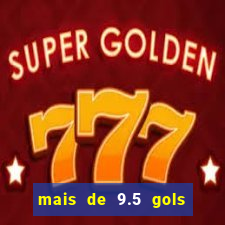 mais de 9.5 gols o que significa