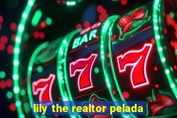 lily the realtor pelada