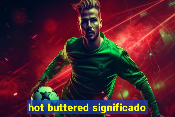 hot buttered significado