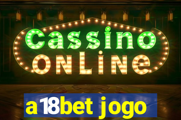 a18bet jogo