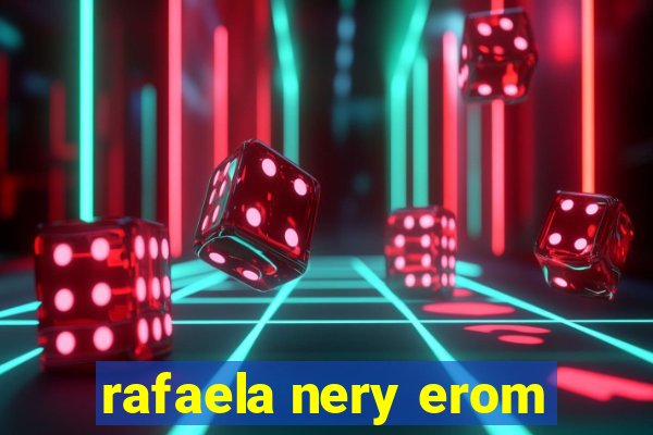 rafaela nery erom