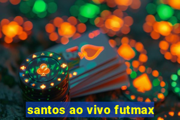 santos ao vivo futmax