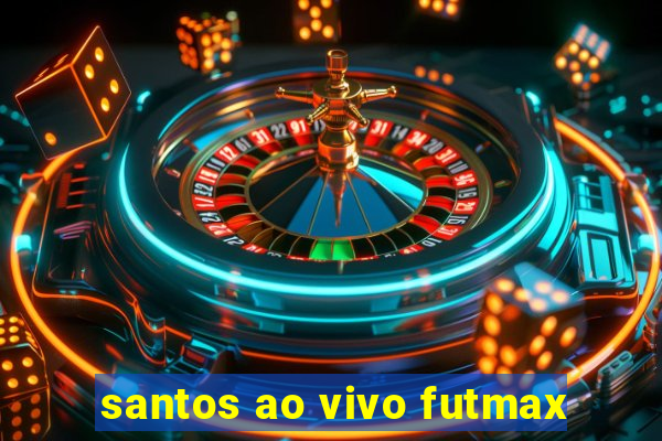 santos ao vivo futmax