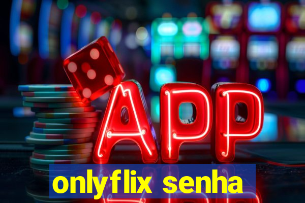 onlyflix senha