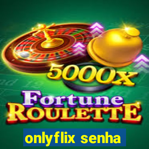 onlyflix senha