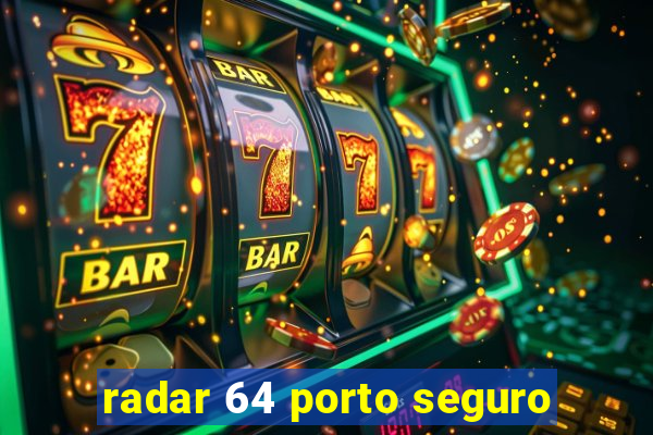 radar 64 porto seguro