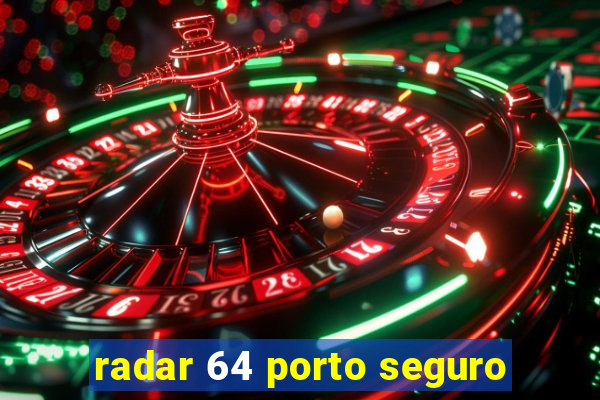 radar 64 porto seguro