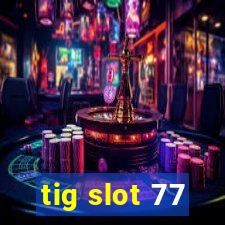 tig slot 77