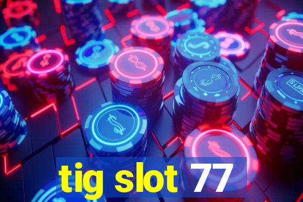 tig slot 77