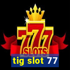 tig slot 77