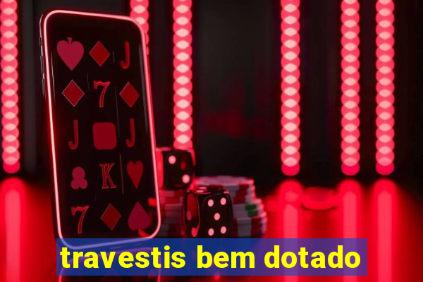 travestis bem dotado