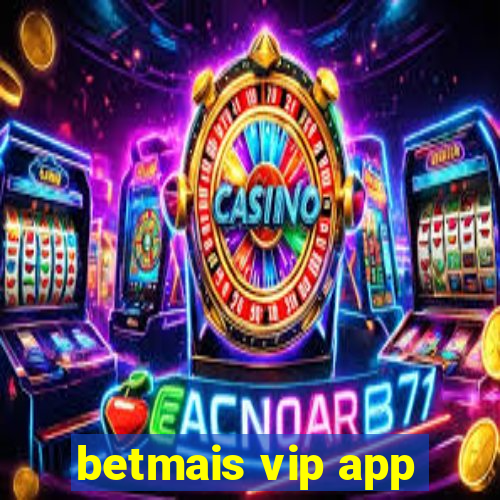 betmais vip app