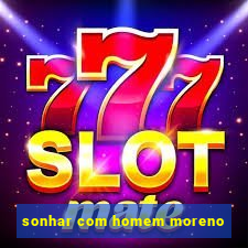 sonhar com homem moreno