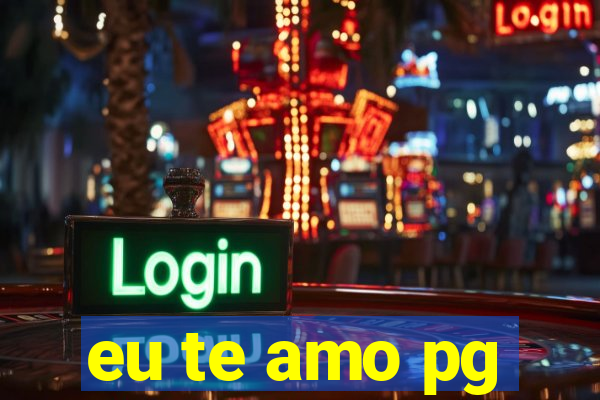 eu te amo pg