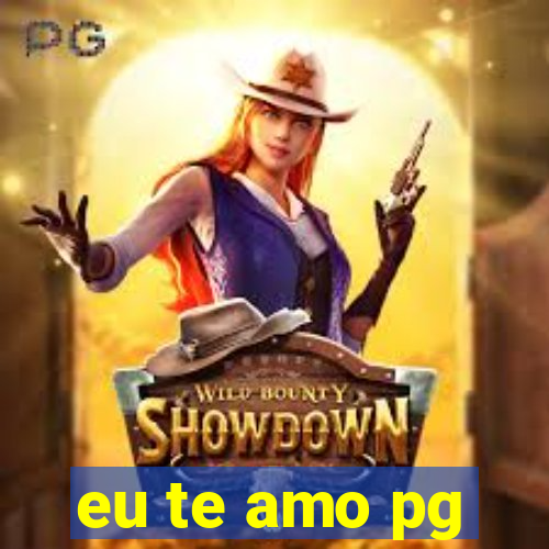 eu te amo pg