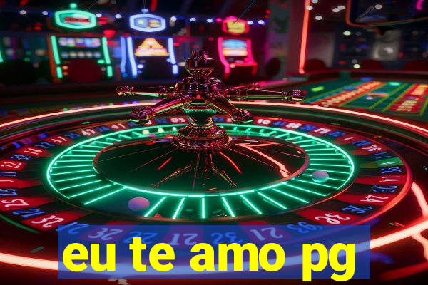 eu te amo pg