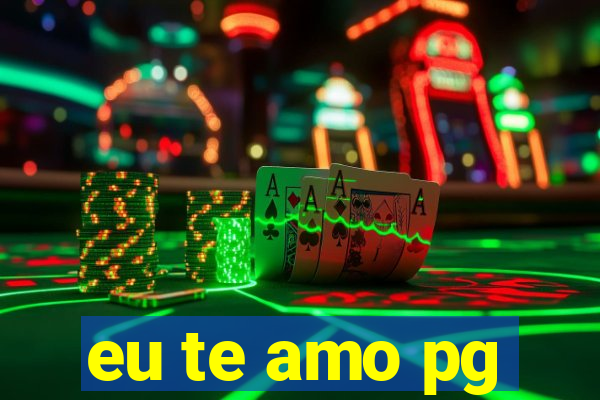 eu te amo pg